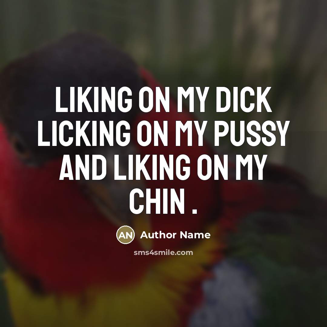 “Liking on my dick licking on my pussy and liking…” quote by Author Name