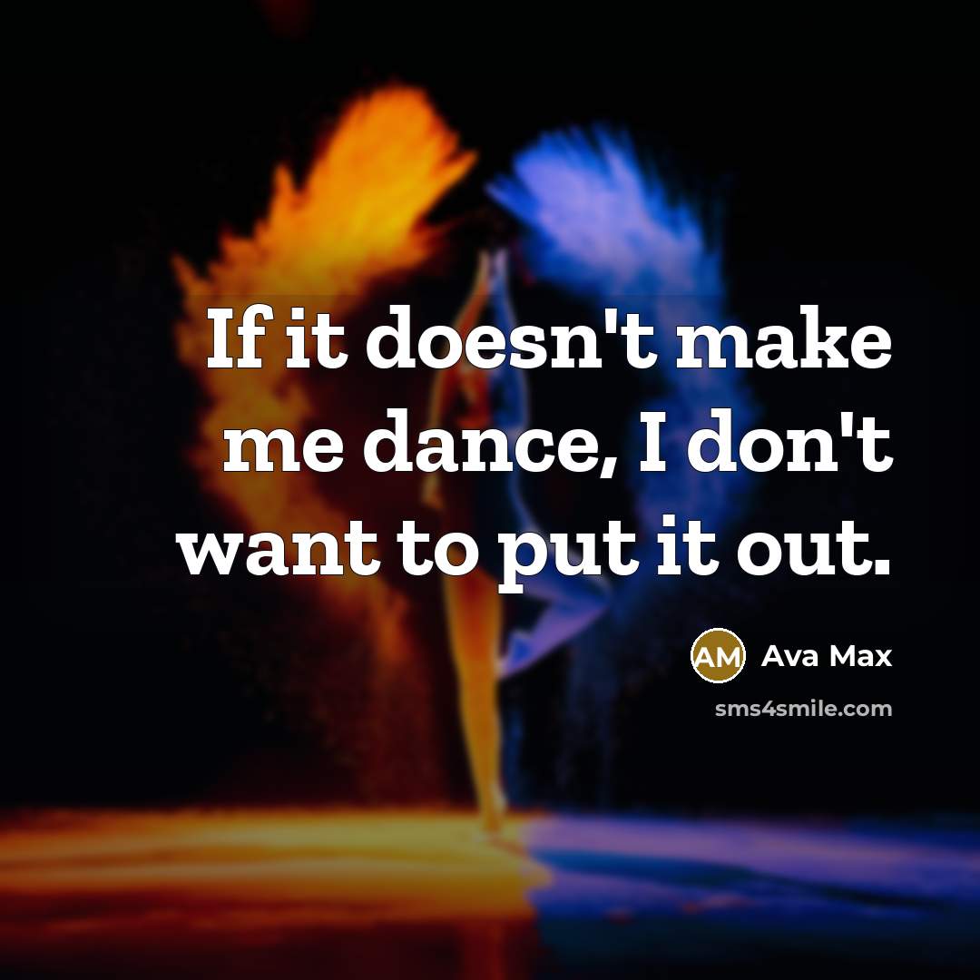 “If it doesn't make me dance, I don't want to…” quote by Ava Max