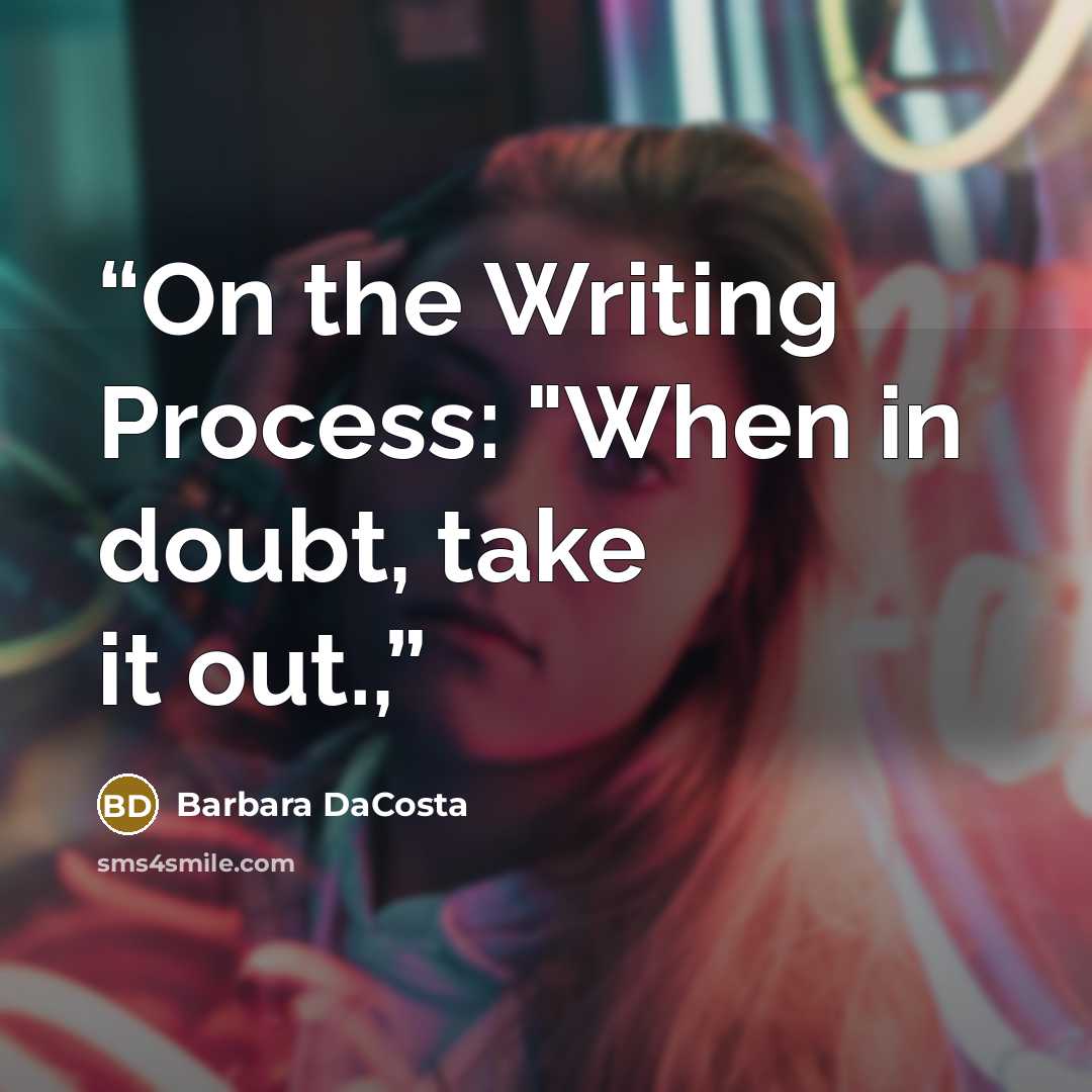 “On the Writing Process: "When in doubt, take it out.,” quote by Barbara DaCosta