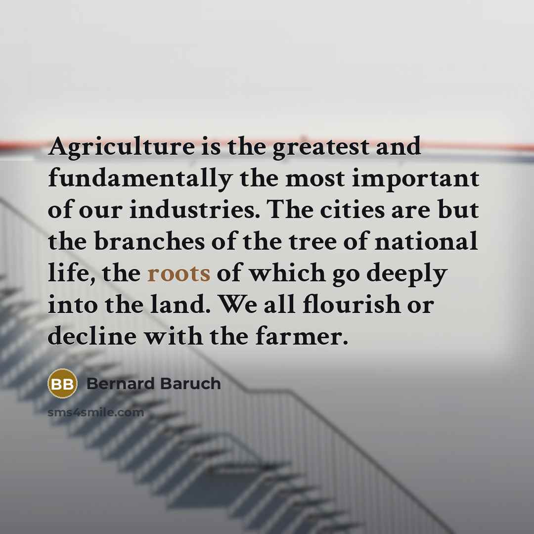 “Agriculture is the greatest and fundamentally the most important of…” quote by Bernard Baruch