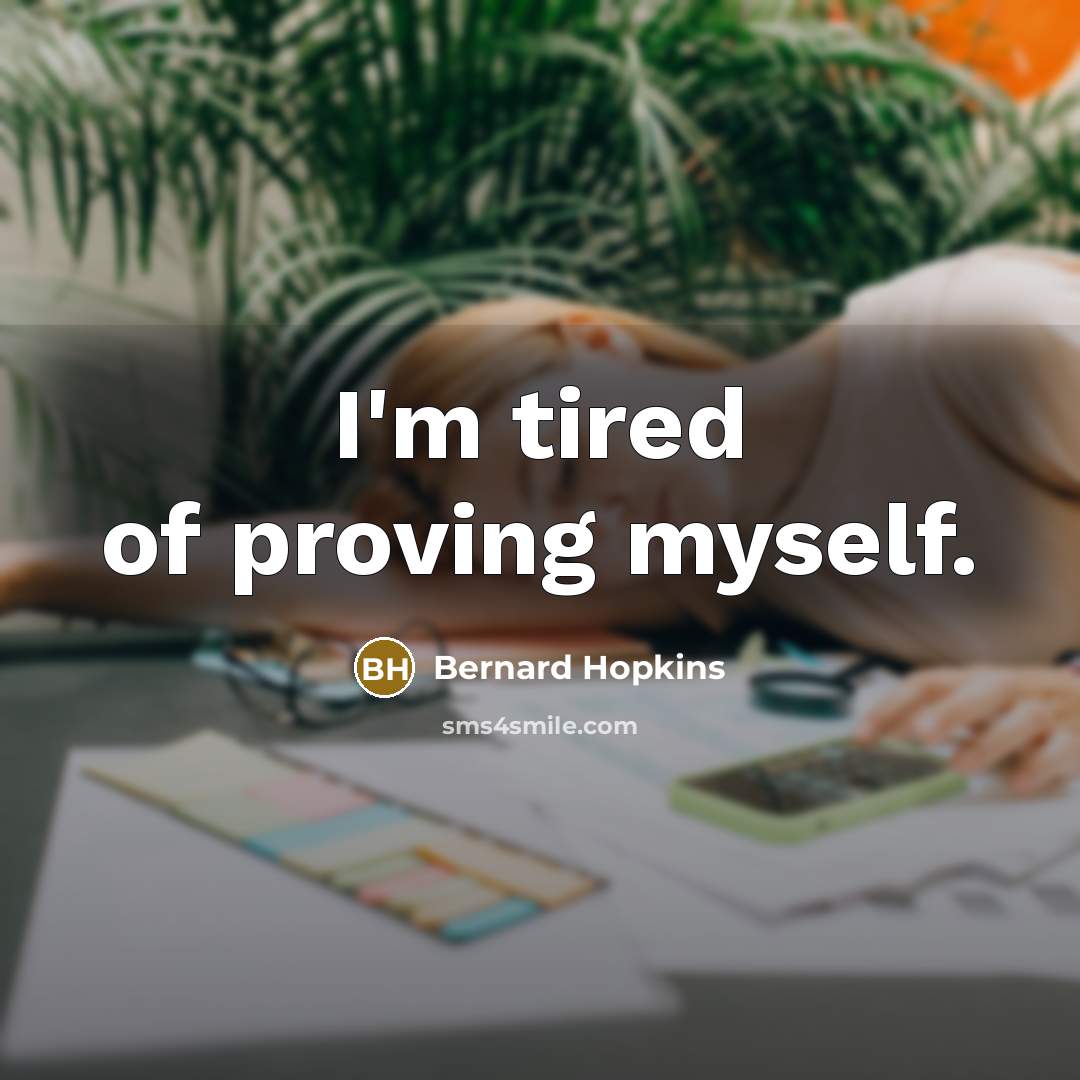 “I'm tired of proving myself.…” quote by Bernard Hopkins