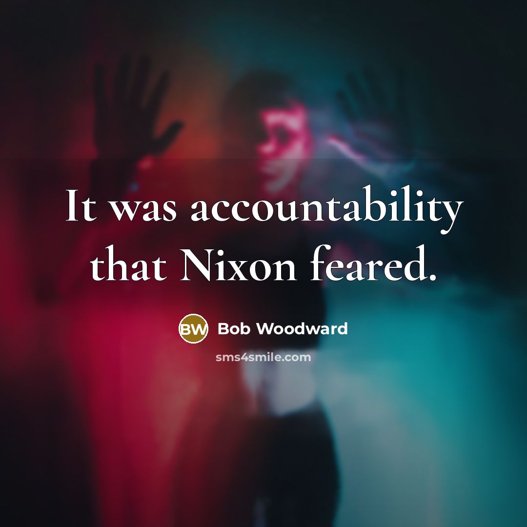 “It was accountability that Nixon feared.…” quote by Bob Woodward