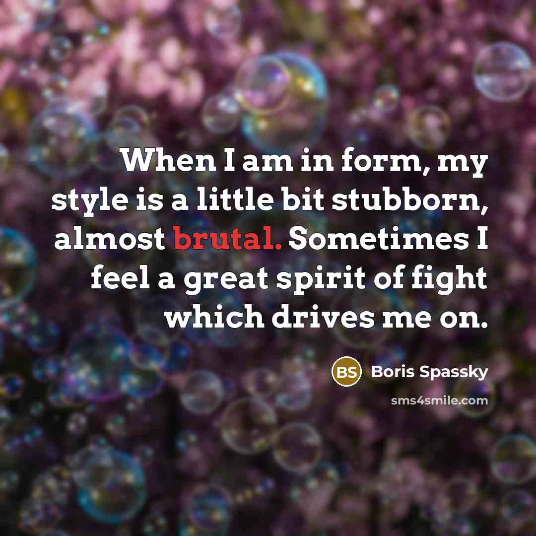 “When I am in form, my style is a little…” quote by Boris Spassky