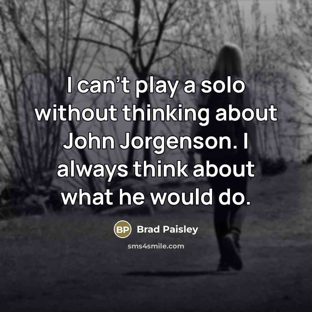 “I can't play a solo without thinking about John Jorgenson.…” quote by Brad Paisley