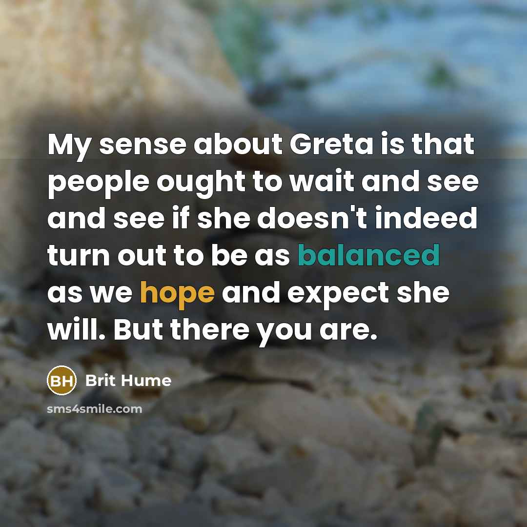 “My sense about Greta is that people ought to wait…” quote by Brit Hume