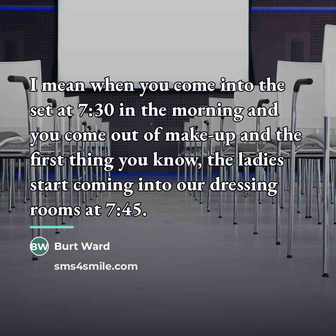 “I mean when you come into the set at 7:30…” quote by Burt Ward
