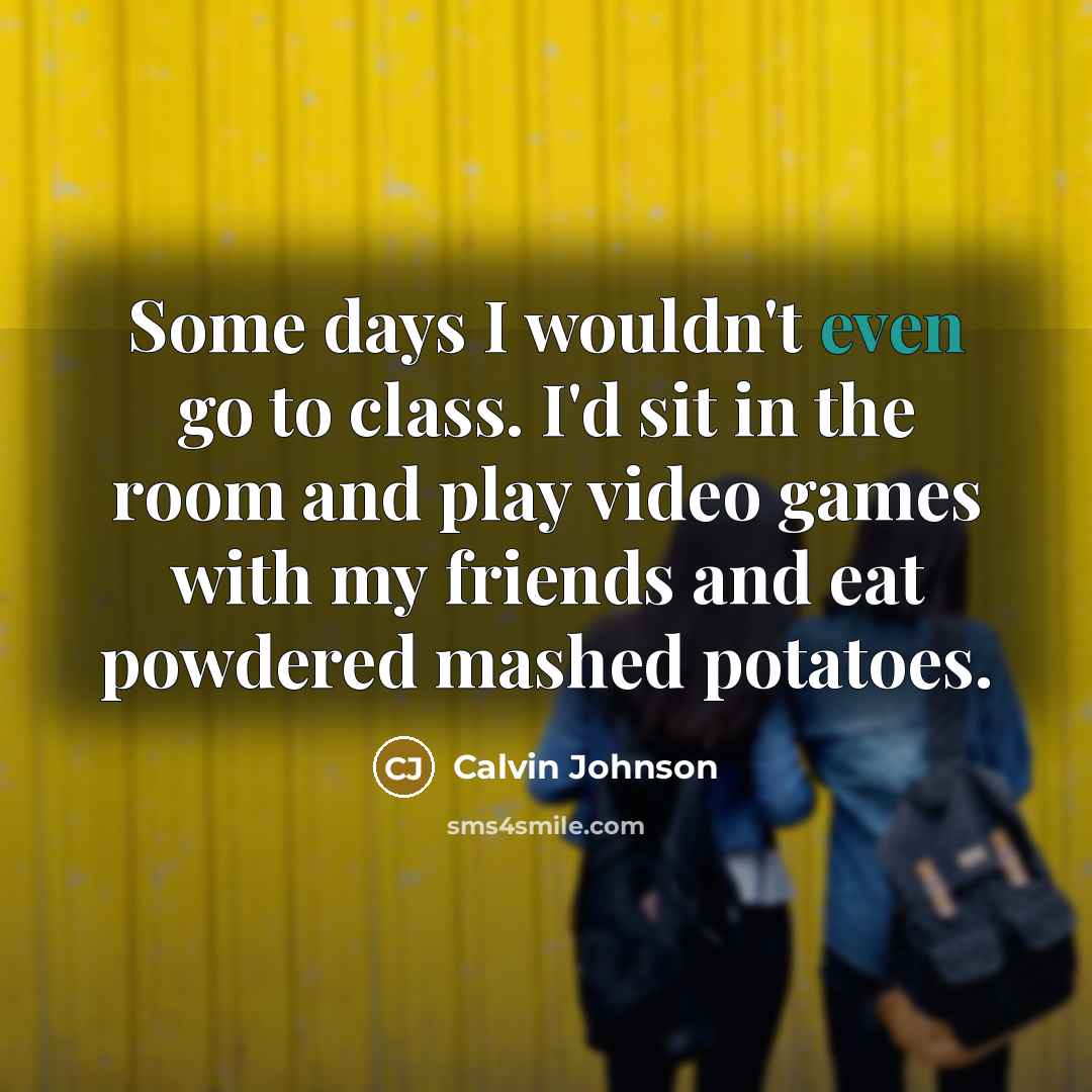 “Some days I wouldn't even go to class. I'd sit…” quote by Calvin Johnson