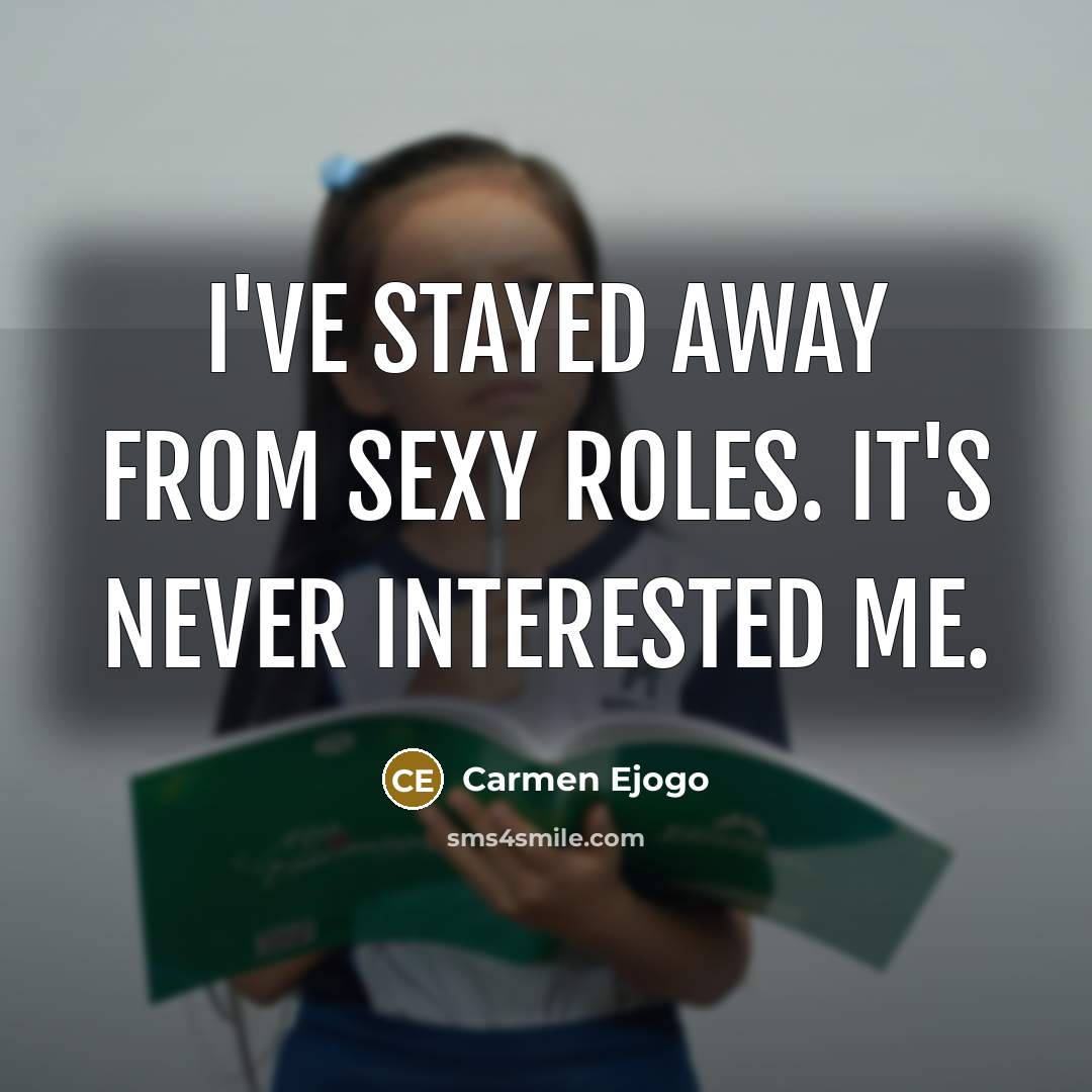 “I've stayed away from sexy roles. It's never interested me.…” quote by Carmen Ejogo