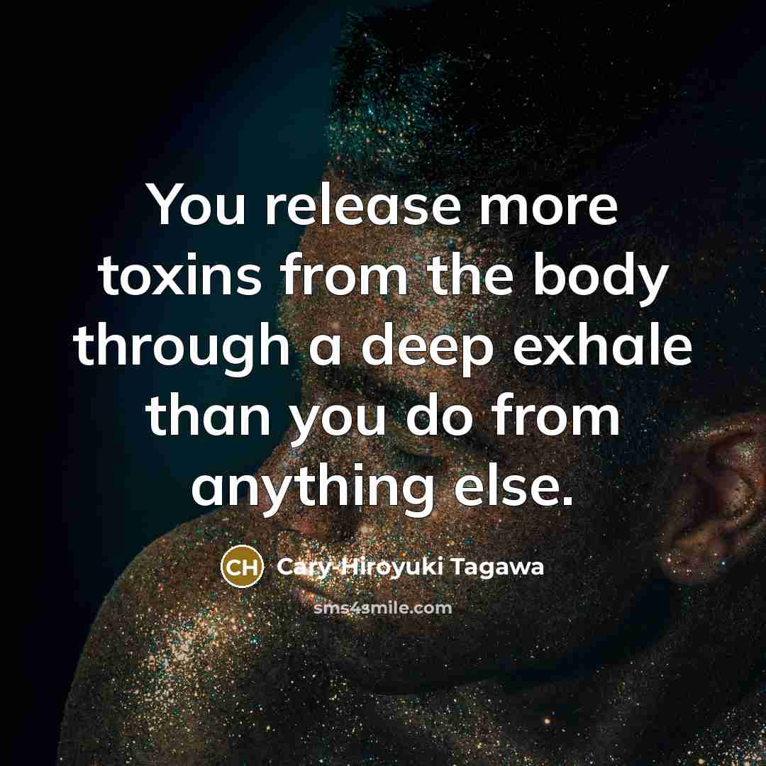 “You release more toxins from the body through a deep…” quote by Cary-Hiroyuki Tagawa