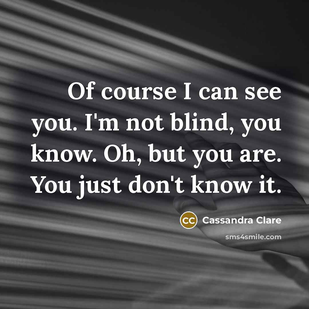“Of course I can see you. I'm not blind, you…” quote by Cassandra Clare