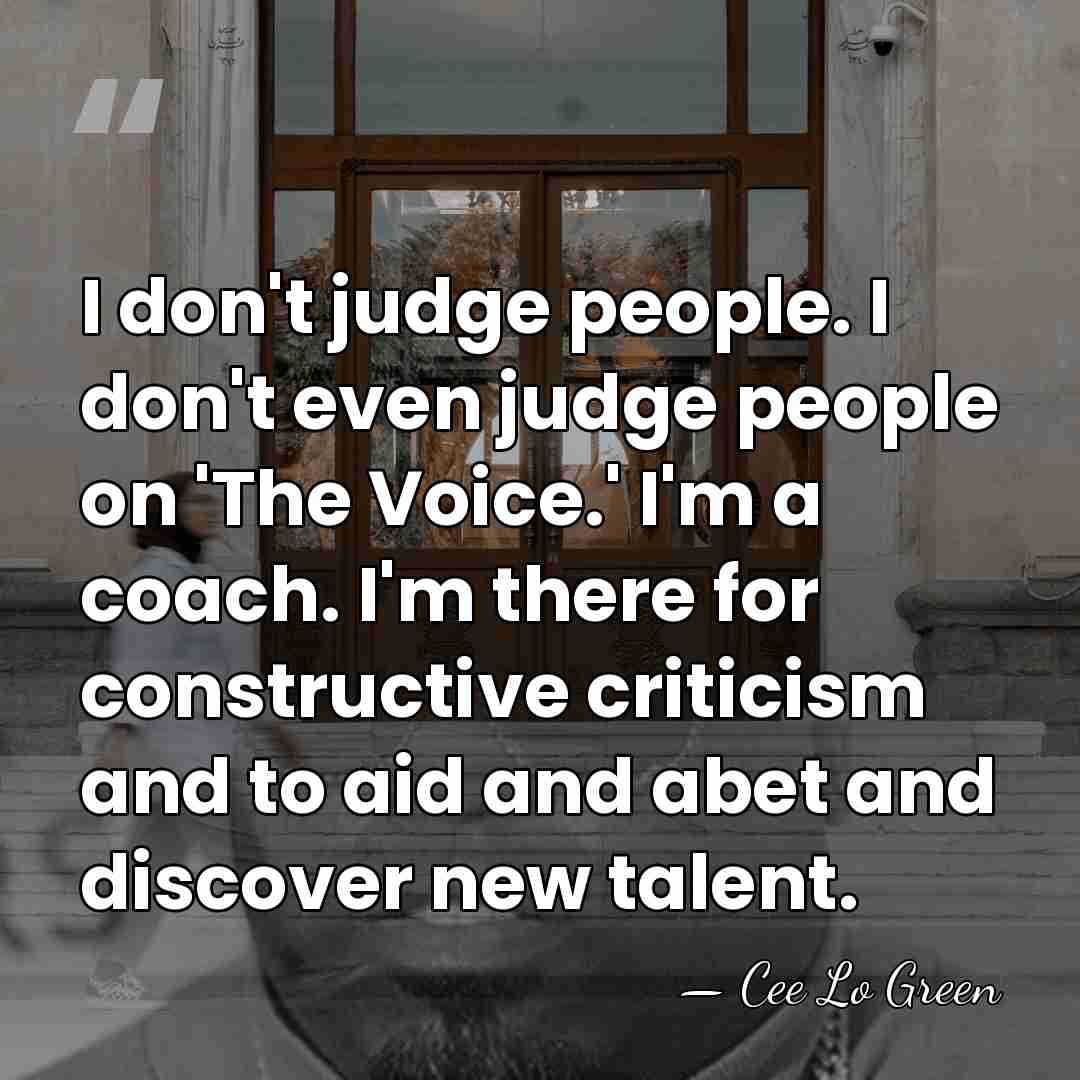 I don't judge people. I don't even judge people on 'The Voice.'&hellip; - Cee Lo Green