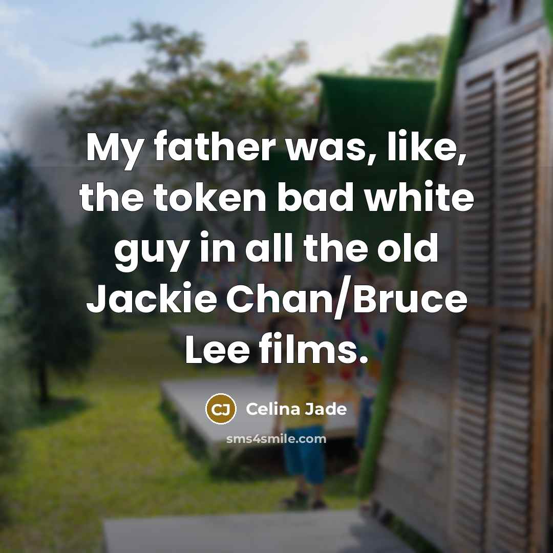 “My father was, like, the token bad white guy in…” quote by Celina Jade