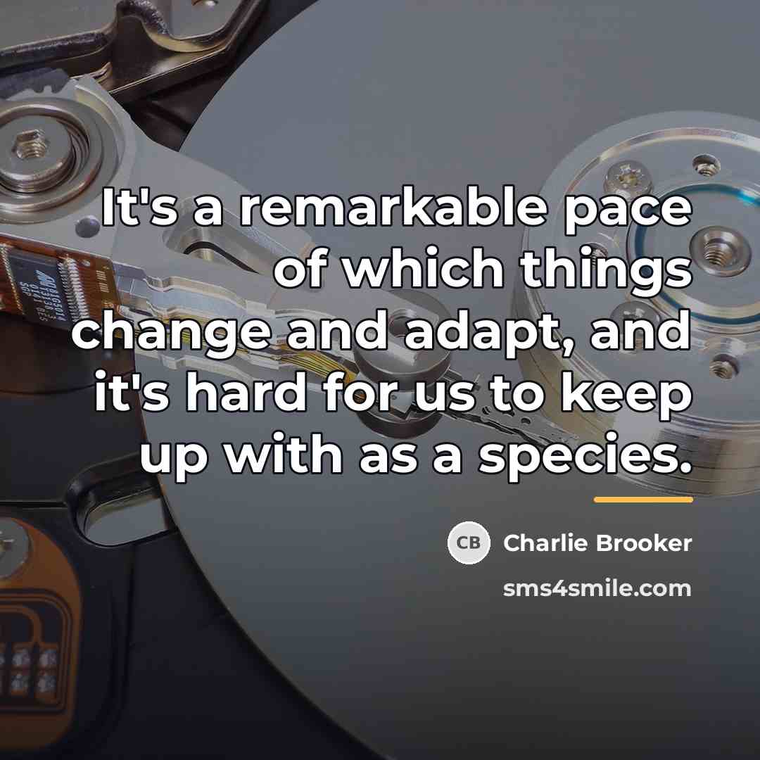 “It's a remarkable pace of which things change and adapt,…” quote by Charlie Brooker