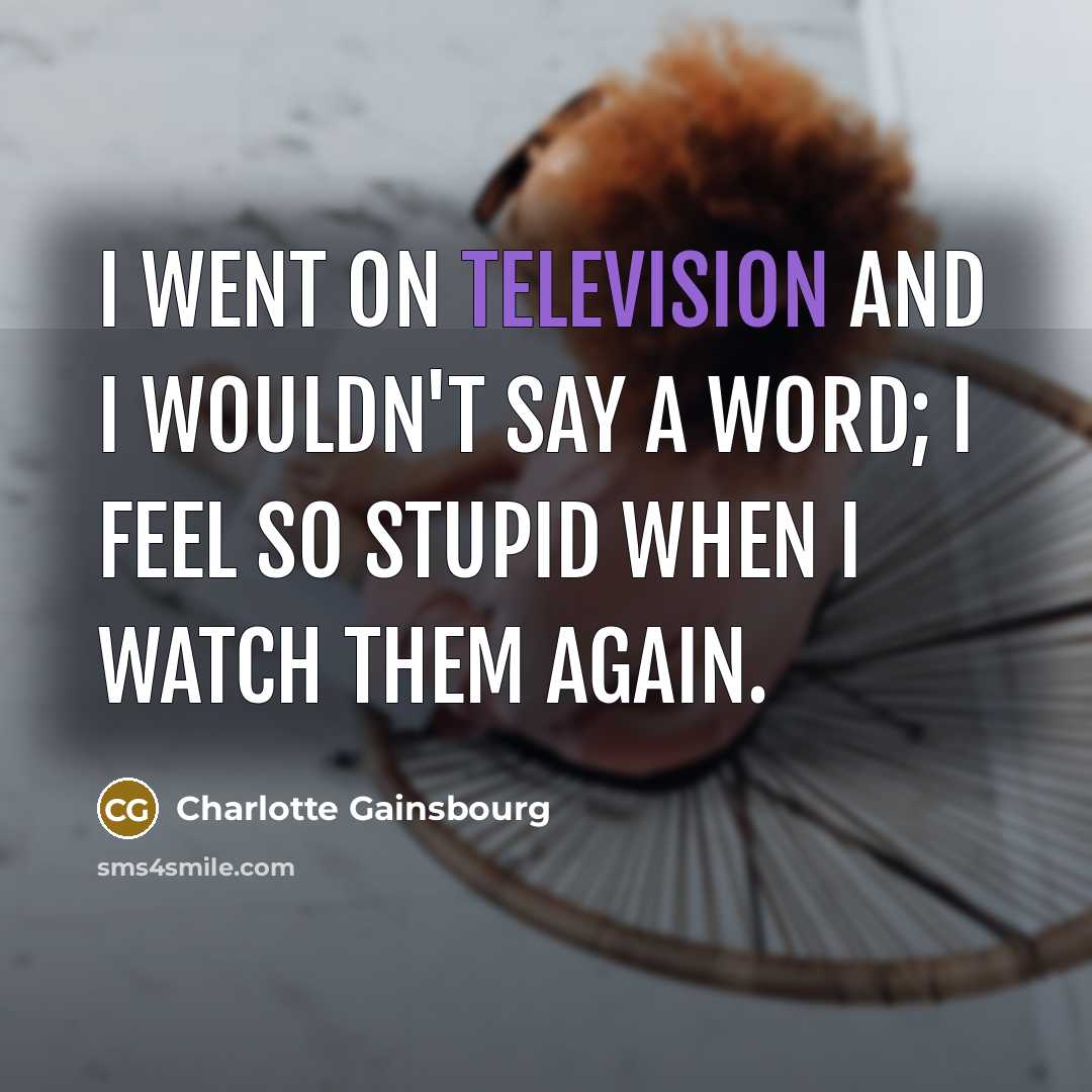 “I went on television and I wouldn't say a word;…” quote by Charlotte Gainsbourg