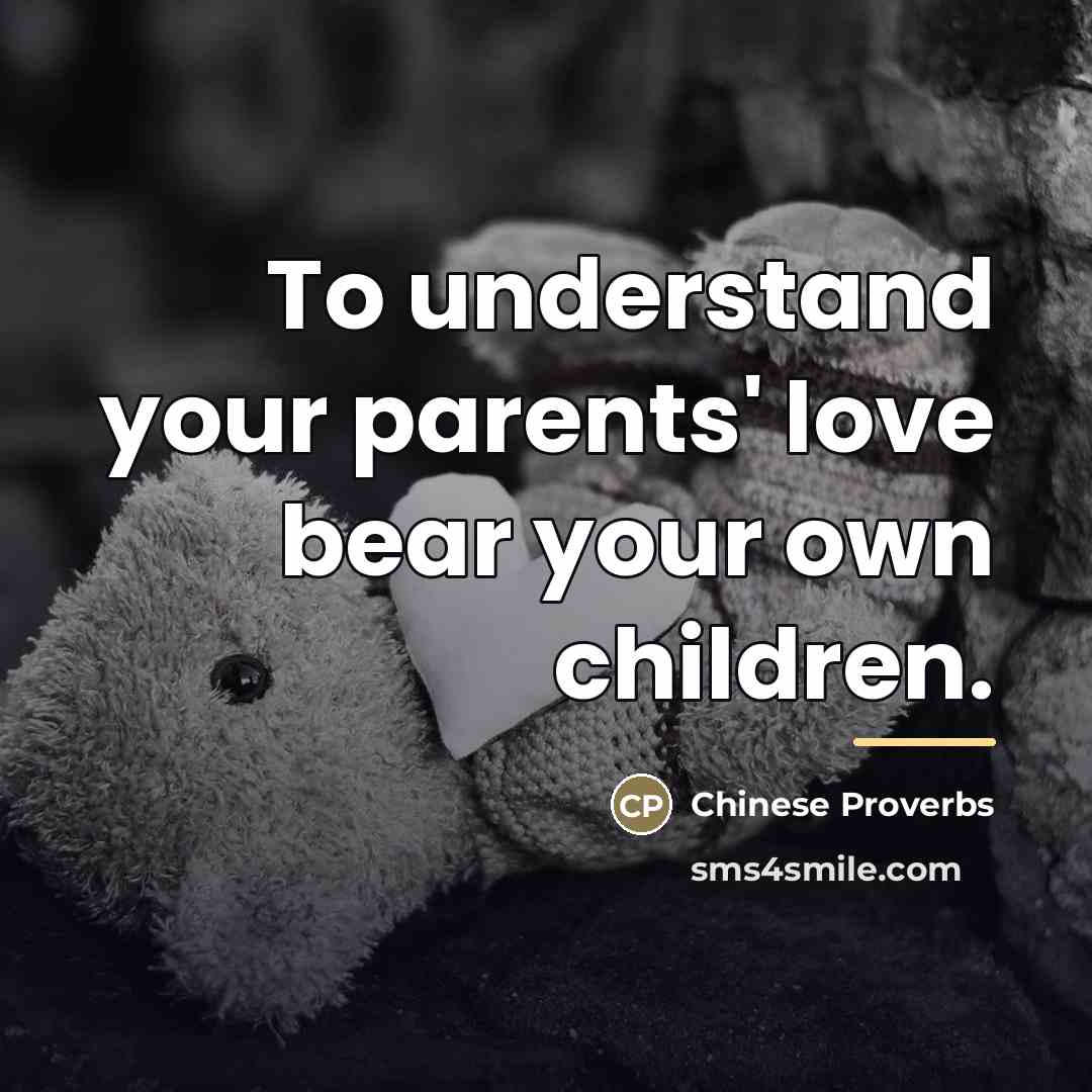 “To understand your parents' love bear your own children.…” quote by Chinese Proverbs