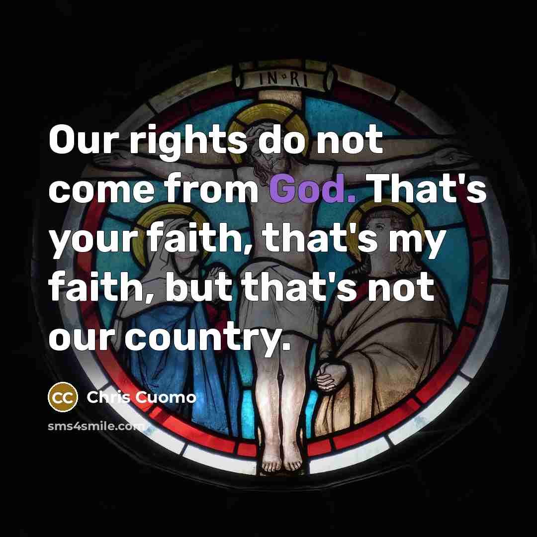 “Our rights do not come from God. That's your faith,…” quote by Chris Cuomo