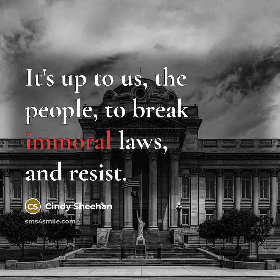 “It's up to us, the people, to break immoral laws,…” quote by Cindy Sheehan