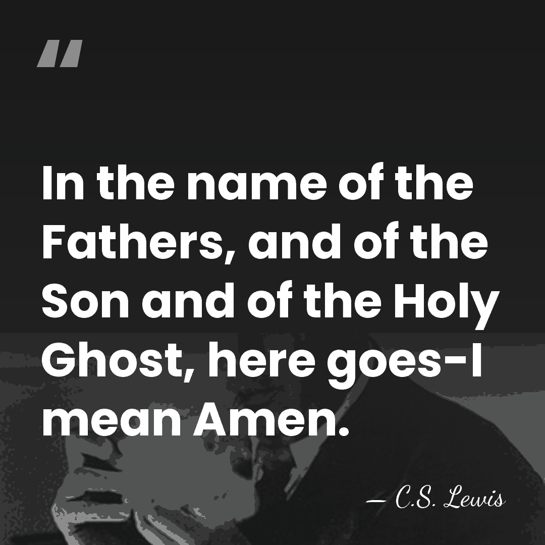 In the name of the Fathers, and of the Son and of&hellip; - C.S. Lewis