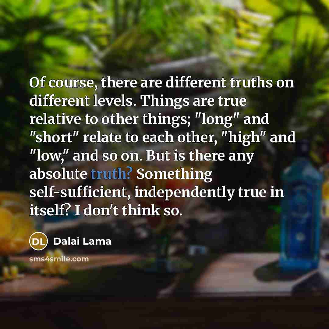 “Of course, there are different truths on different levels. Things…” quote by Dalai Lama