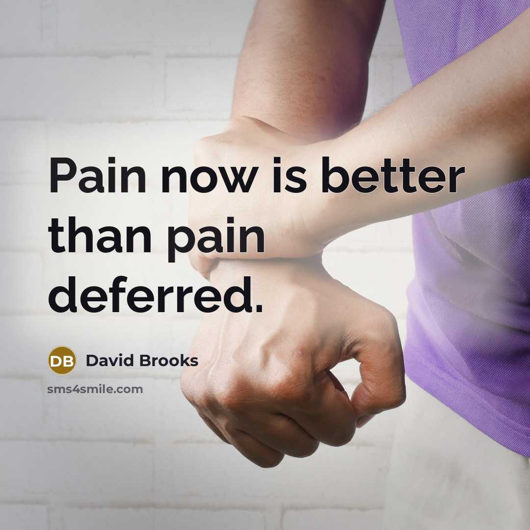 “Pain now is better than pain deferred.…” quote by David Brooks