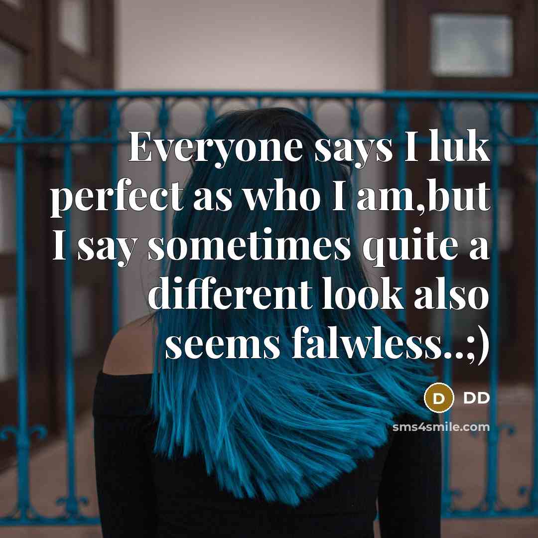 “Everyone says I luk perfect as who I am,but I say sometimes quite a different look also seems falwless..;)” quote by DD