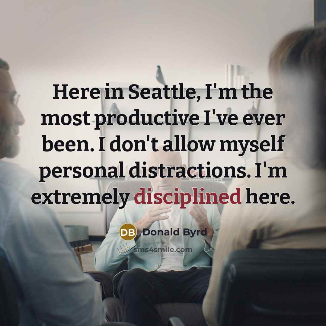 “Here in Seattle, I'm the most productive I've ever been.…” quote by Donald Byrd