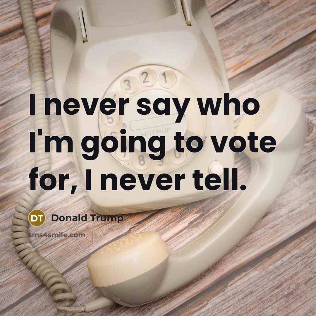 “I never say who I'm going to vote for, I…” quote by Donald Trump