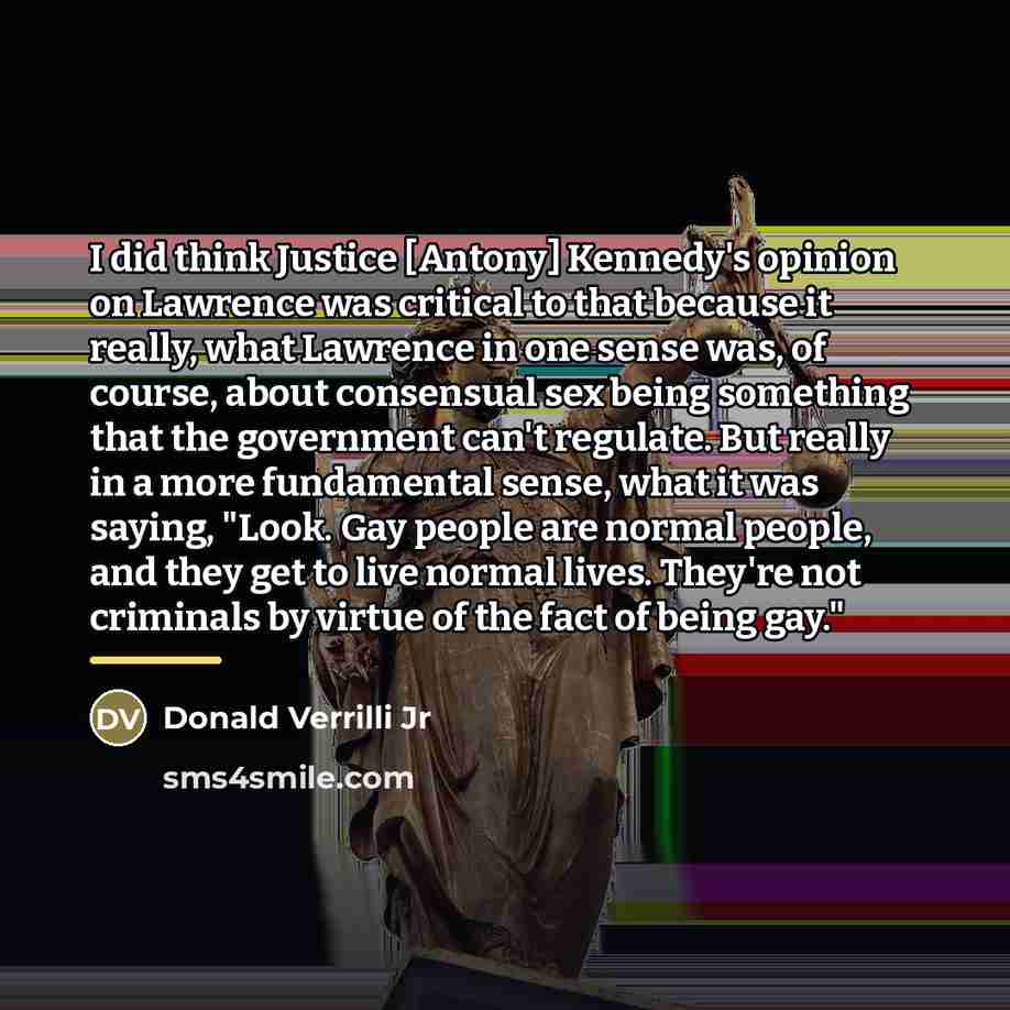 “I did think Justice [Antony] Kennedy's opinion on Lawrence was…” quote by Donald Verrilli Jr