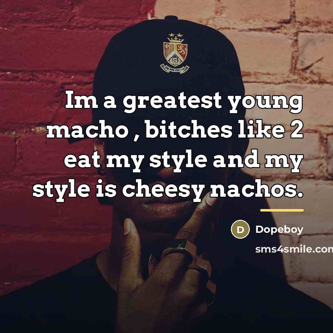 “Im a greatest young macho , bitches like 2 eat…” quote by Dopeboy