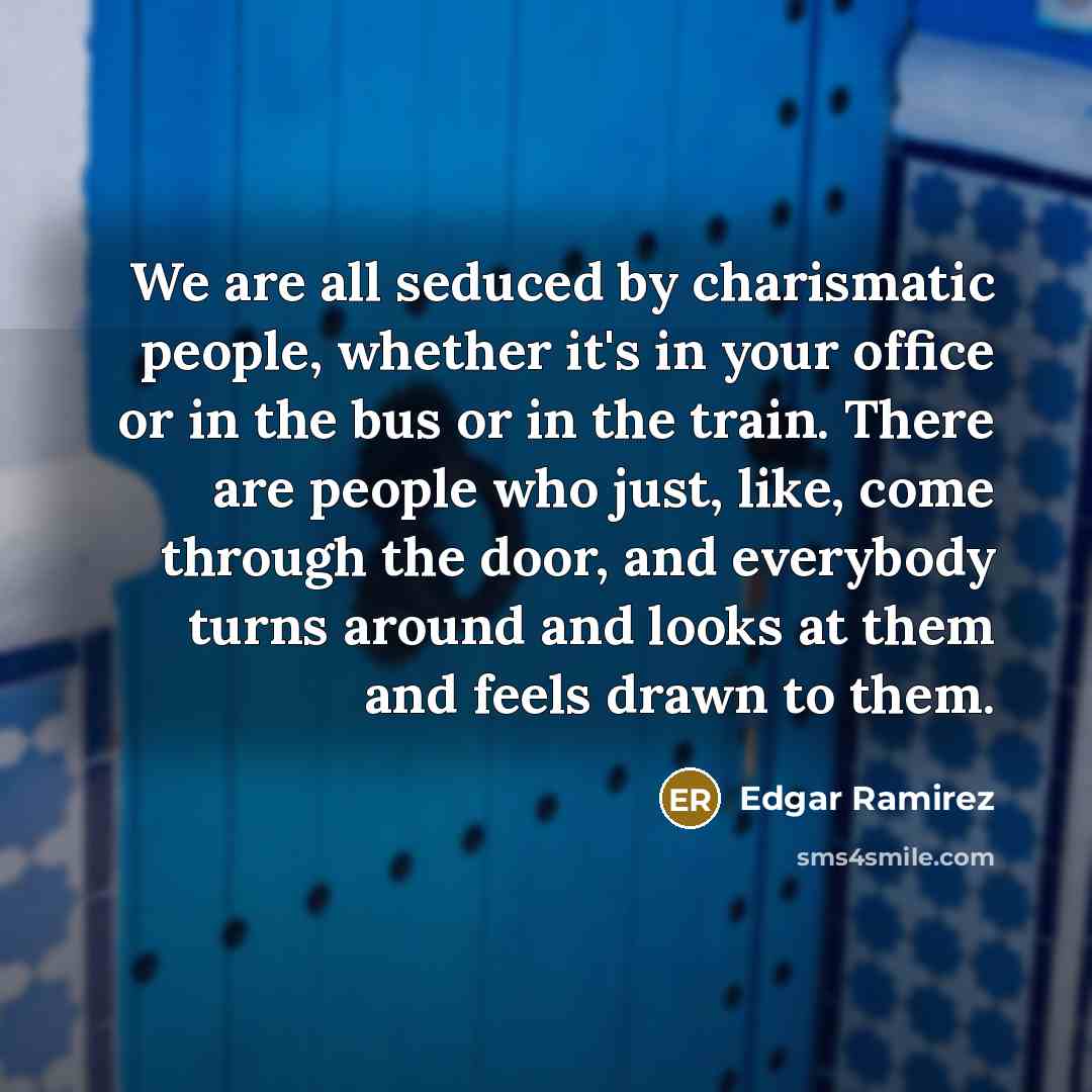 “We are all seduced by charismatic people, whether it's in…” quote by Edgar Ramirez