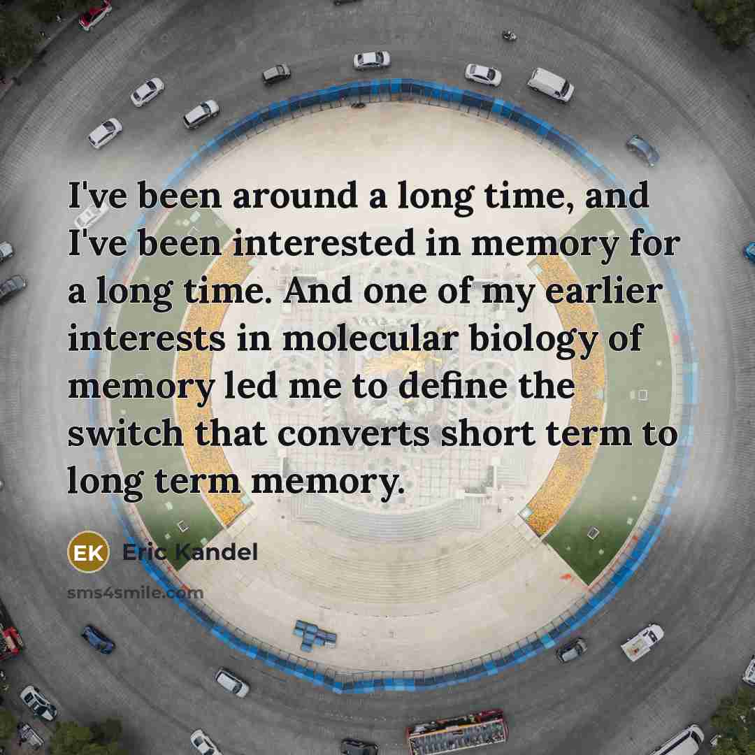 “I've been around a long time, and I've been interested…” quote by Eric Kandel