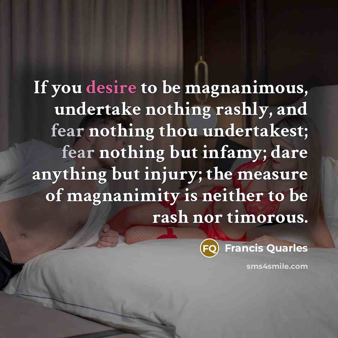 “If you desire to be magnanimous, undertake nothing rashly, and…” quote by Francis Quarles