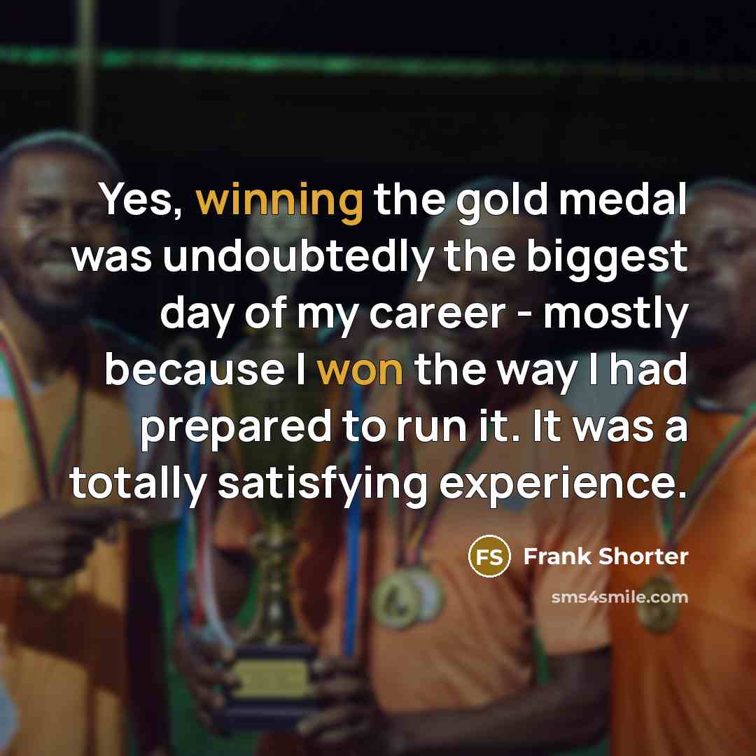 “Yes, winning the gold medal was undoubtedly the biggest day…” quote by Frank Shorter