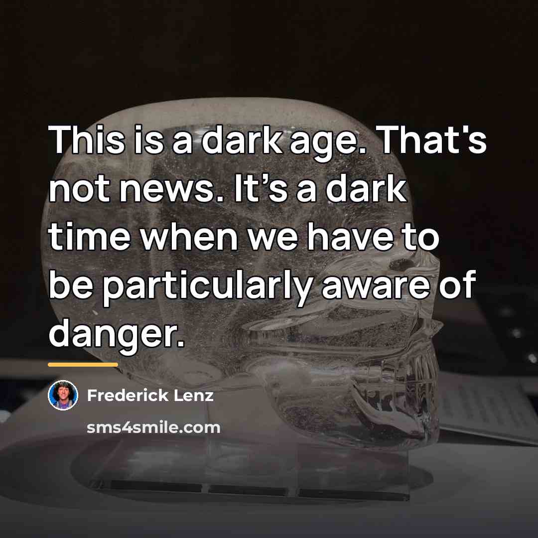 “This is a dark age. That's not news. It's a…” quote by Frederick Lenz