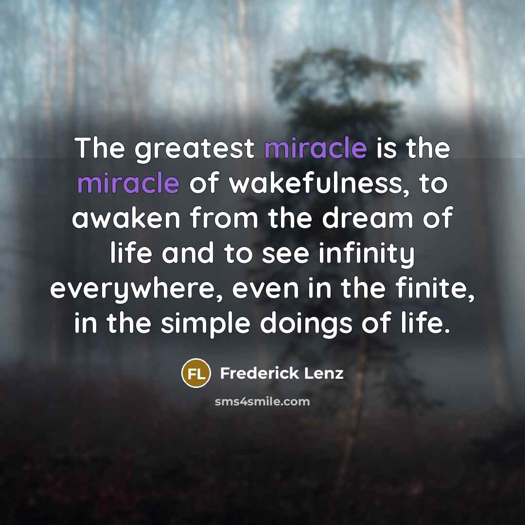 “The greatest miracle is the miracle of wakefulness, to awaken…” quote by Frederick Lenz