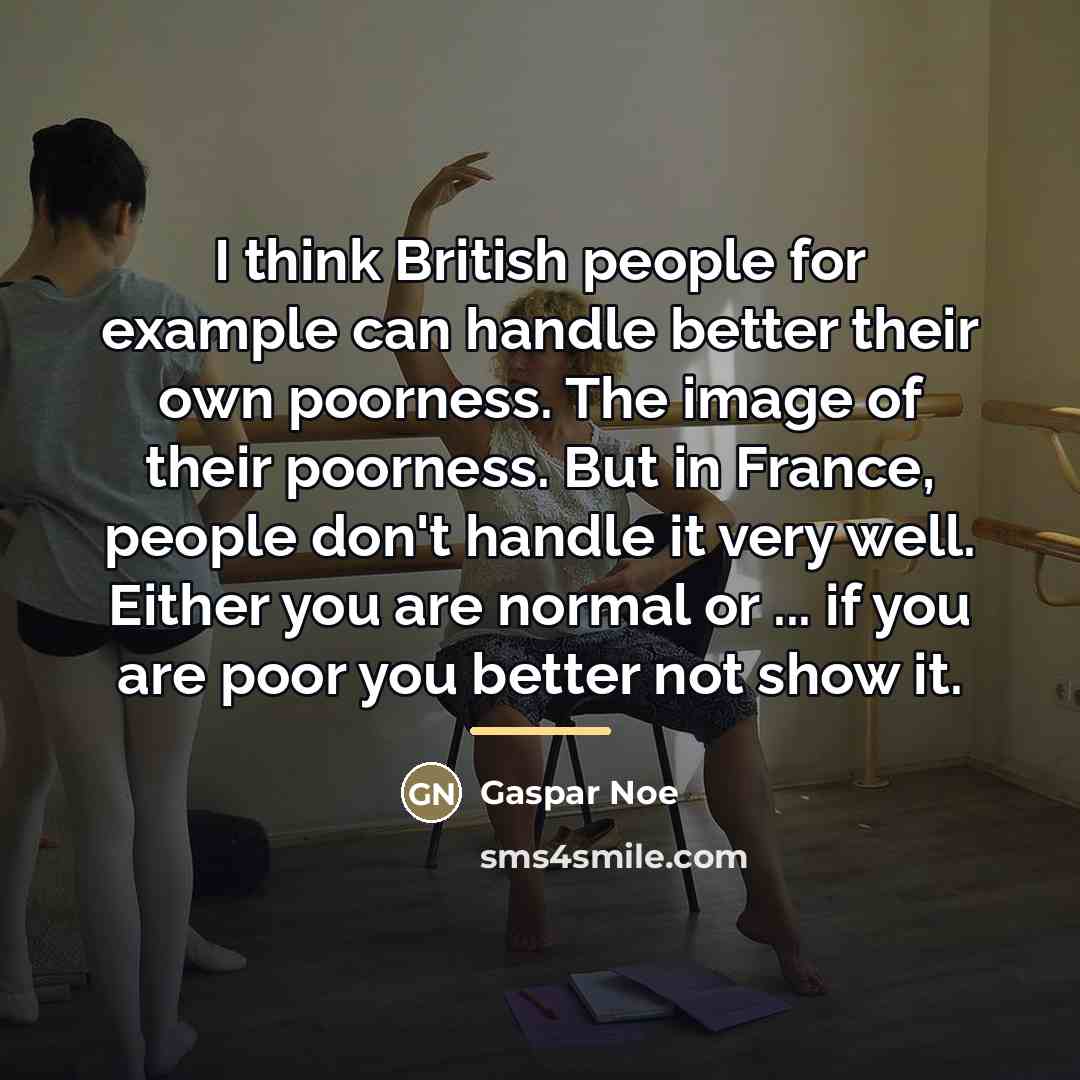 “I think British people for example can handle better their…” quote by Gaspar Noe