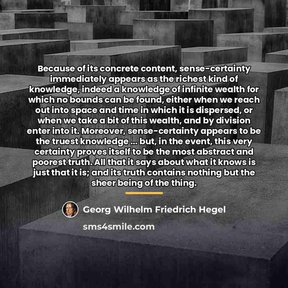 “Because of its concrete content, sense-certainty immediately appears as the…” quote by Georg Wilhelm Friedrich Hegel