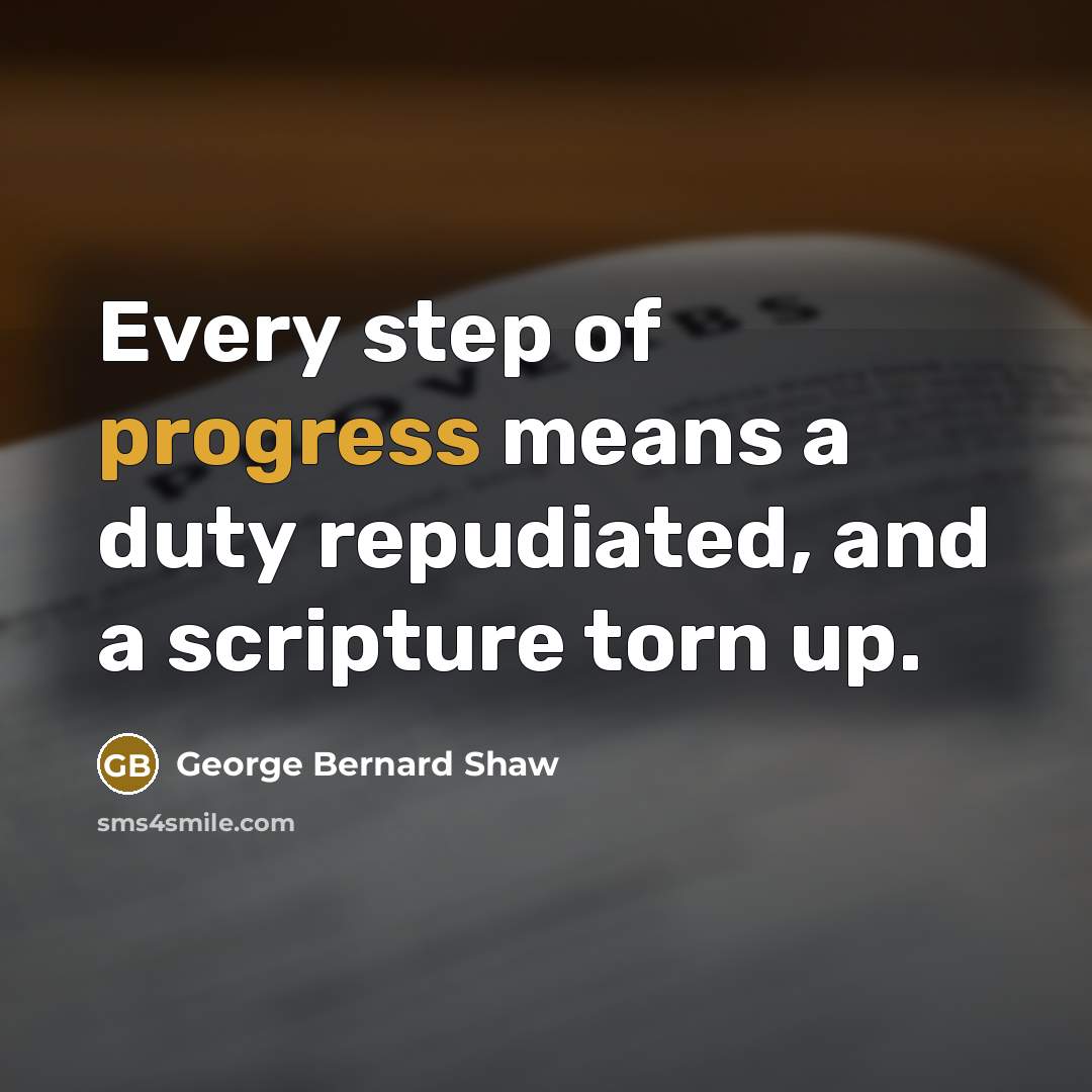 “Every step of progress means a duty repudiated, and a…” quote by George Bernard Shaw