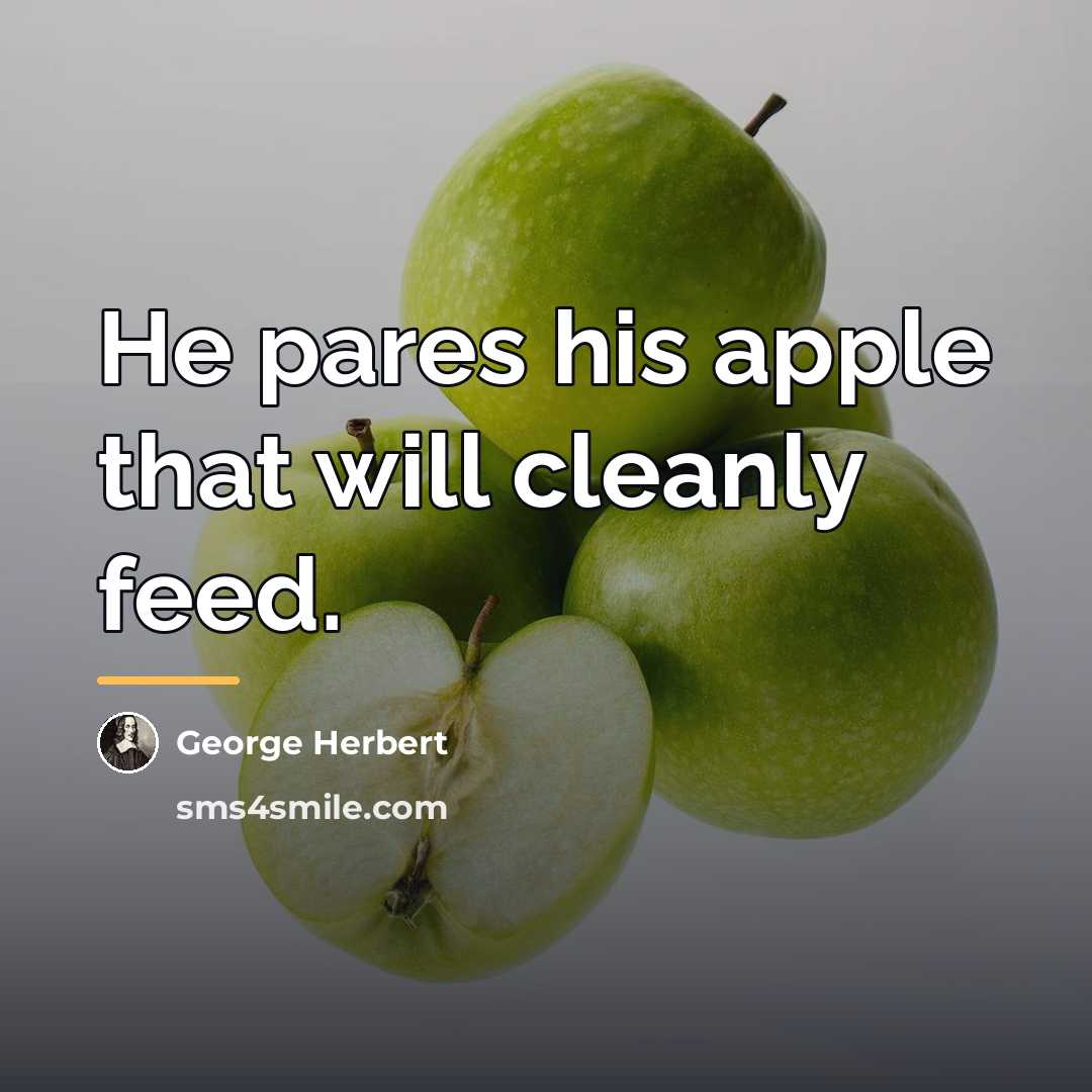 “He pares his apple that will cleanly feed.…” quote by George Herbert