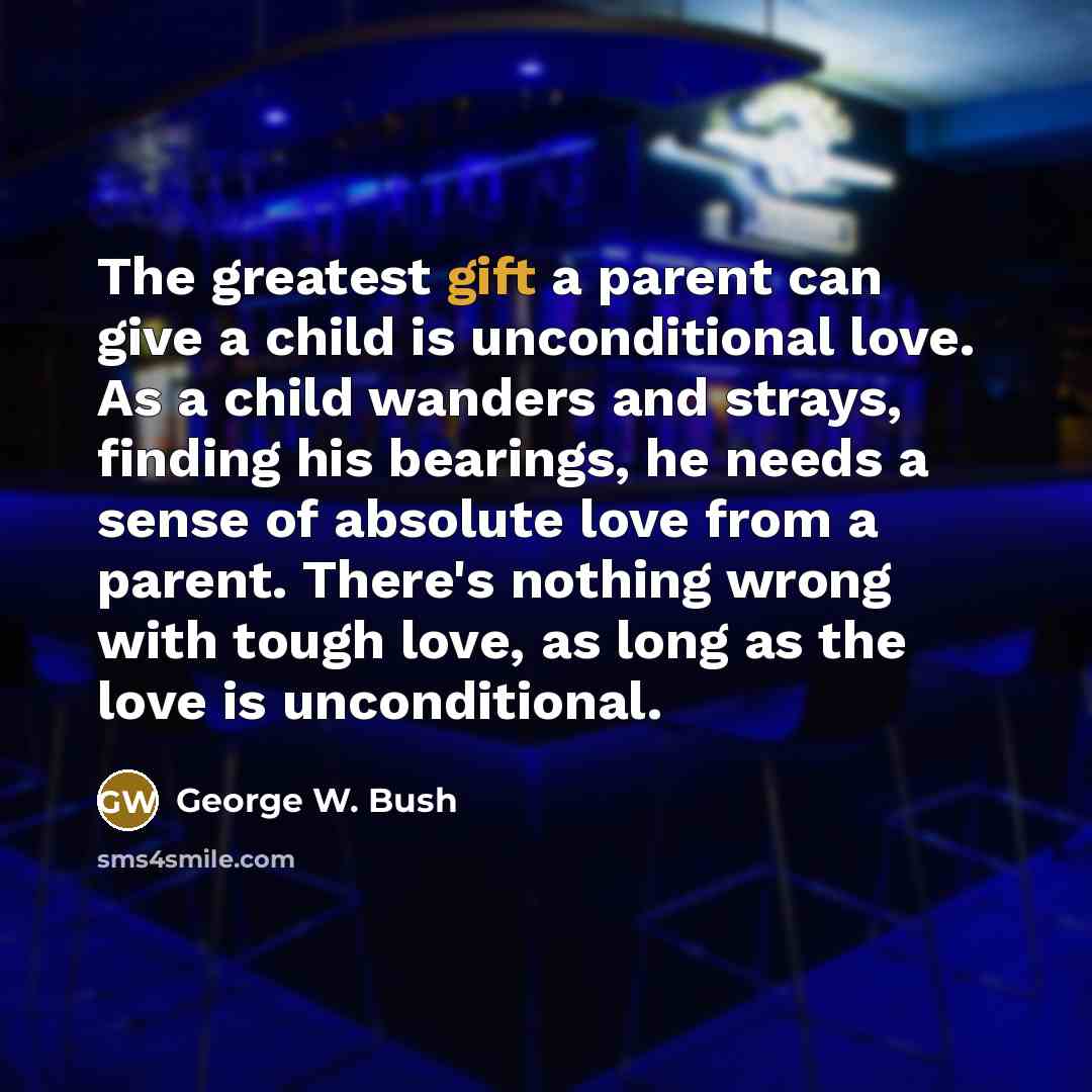 “The greatest gift a parent can give a child is…” quote by George W. Bush