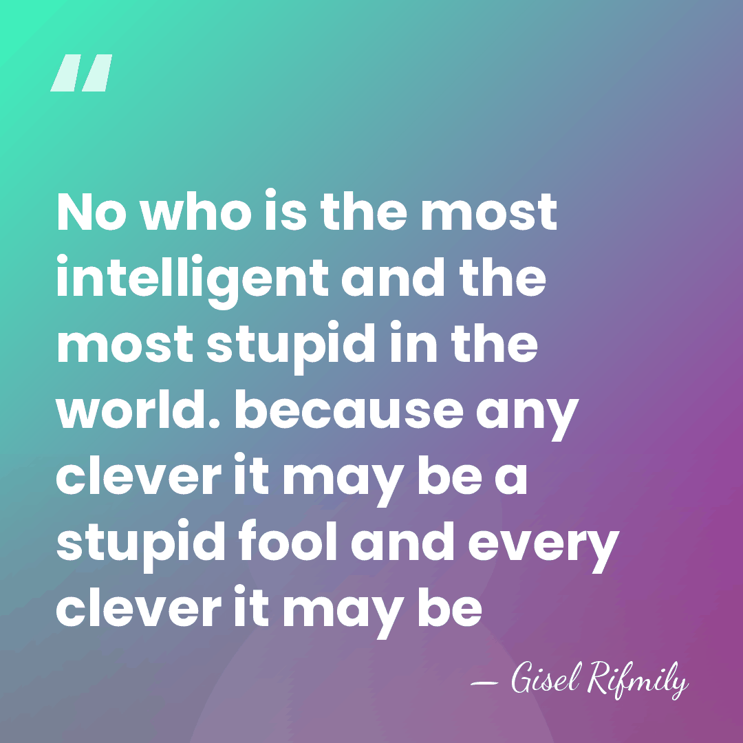No who is the most intelligent and the most stupid in the&hellip; - Gisel Rifmily