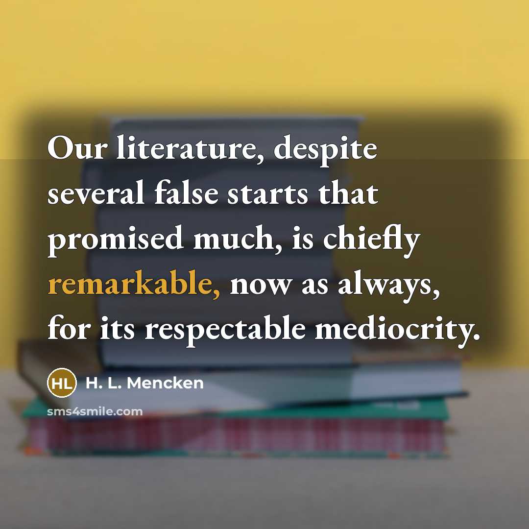 “Our literature, despite several false starts that promised much, is…” quote by H. L. Mencken