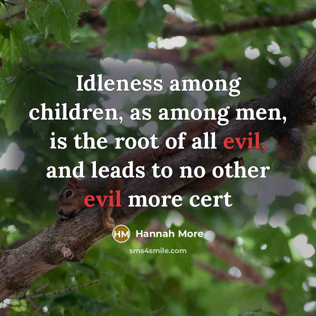 “Idleness among children, as among men, is the root of…” quote by Hannah More