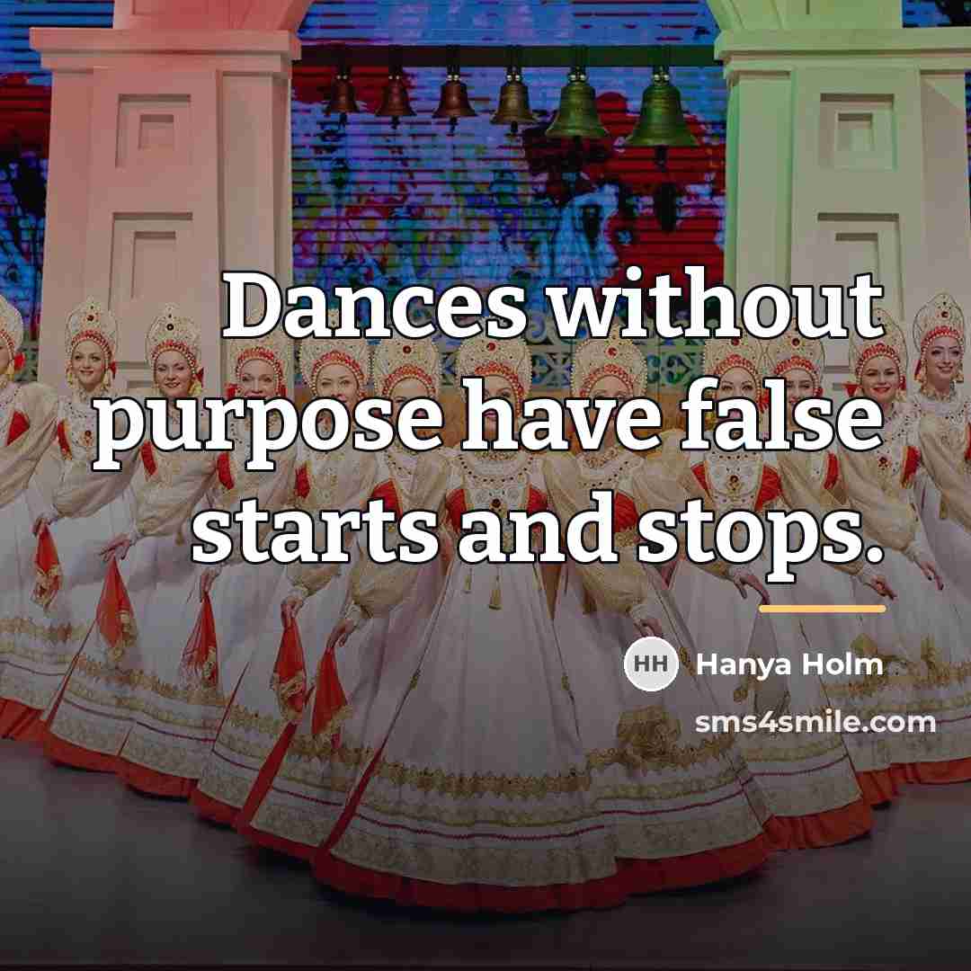 “Dances without purpose have false starts and stops.…” quote by Hanya Holm