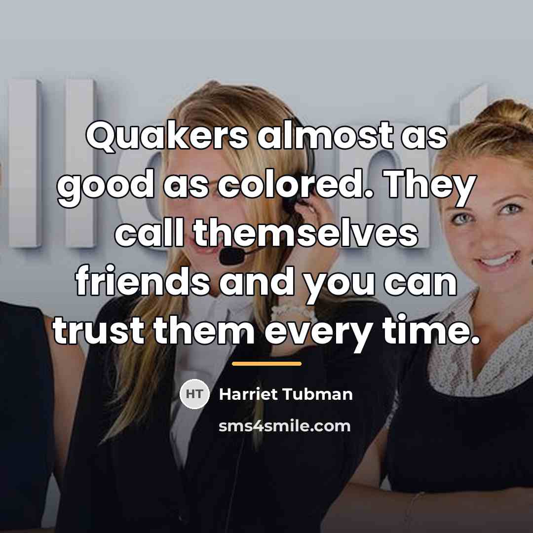 “Quakers almost as good as colored. They call themselves friends…” quote by Harriet Tubman