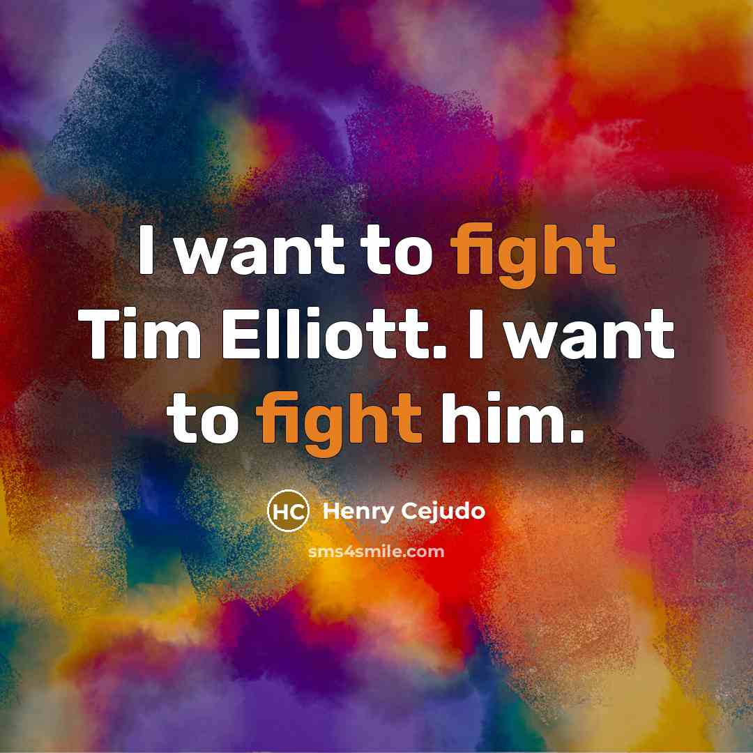 “I want to fight Tim Elliott. I want to fight…” quote by Henry Cejudo