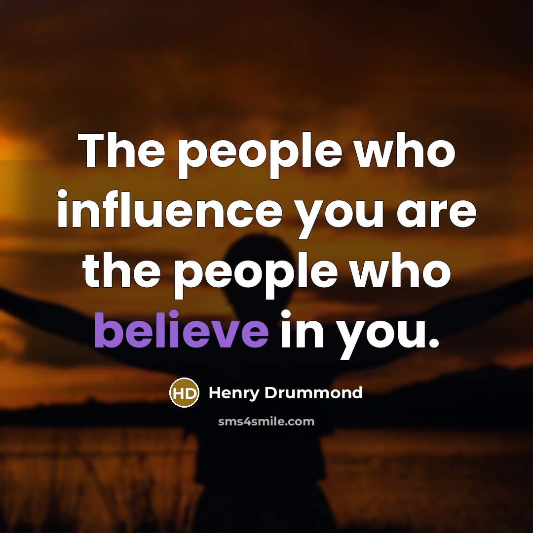 “The people who influence you are the people who believe…” quote by Henry Drummond