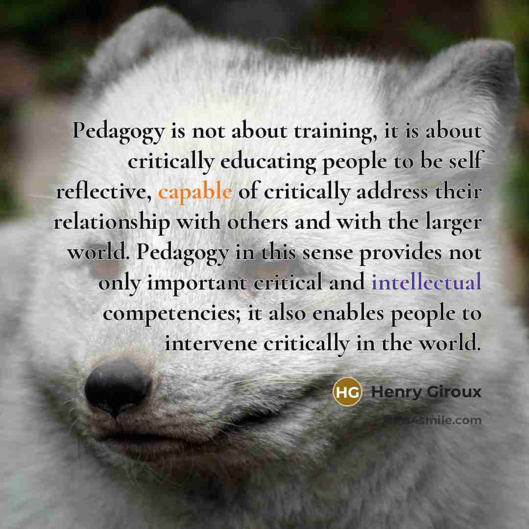 “Pedagogy is not about training, it is about critically educating…” quote by Henry Giroux