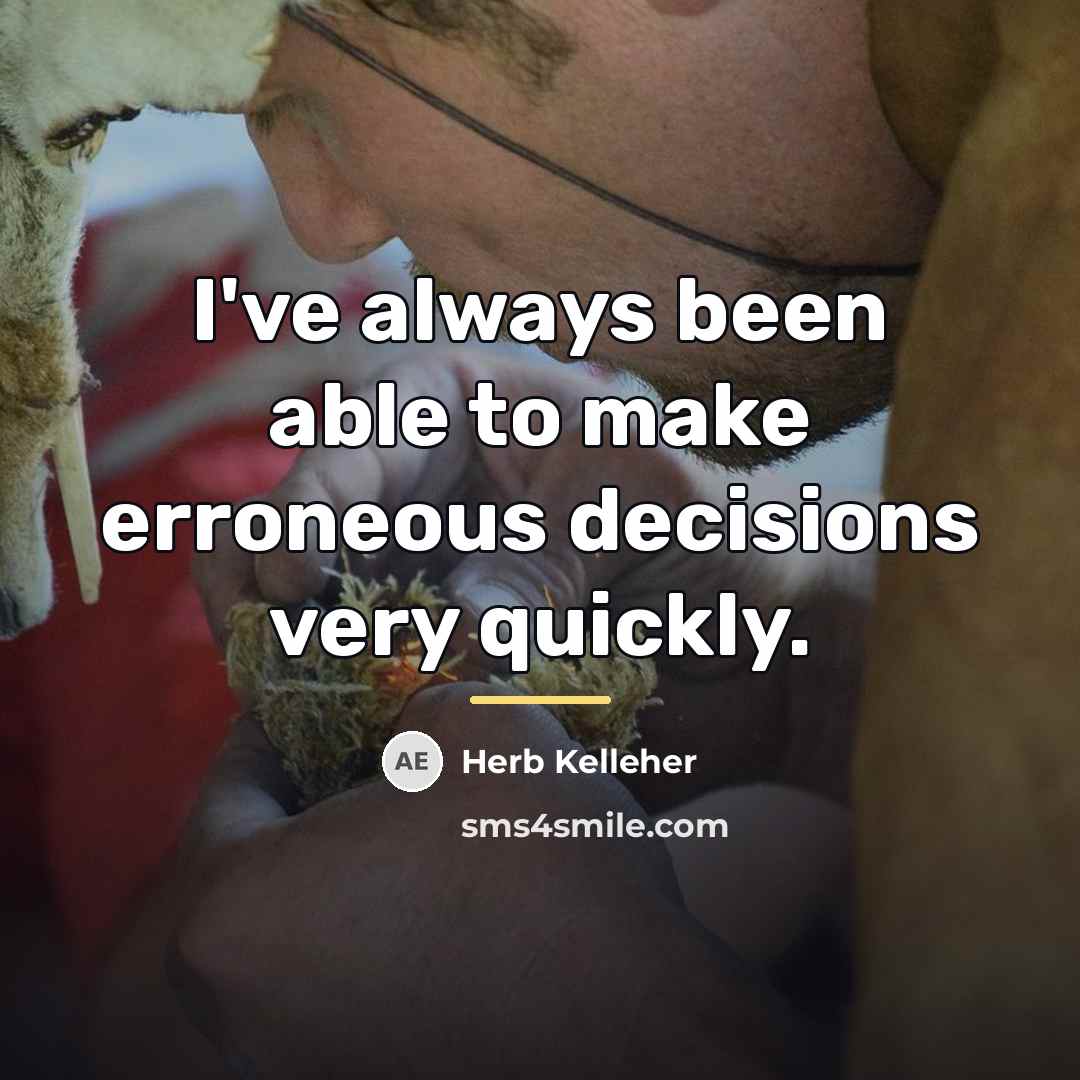 “I've always been able to make erroneous decisions very quickly.…” quote by Herb Kelleher