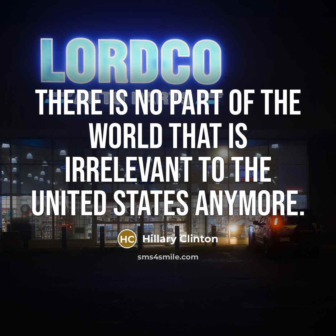 “There is no part of the world that is irrelevant…” quote by Hillary Clinton